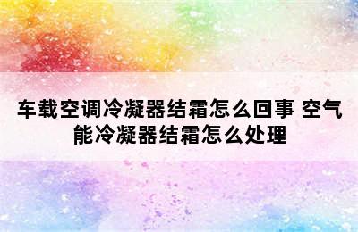 车载空调冷凝器结霜怎么回事 空气能冷凝器结霜怎么处理